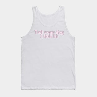 Tell Your Dog I Said Hi - Dog Quotes Tank Top